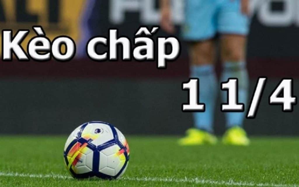 Kèo 1 1/4 là gì? Một số thông tin về kèo chấp 1 1/4