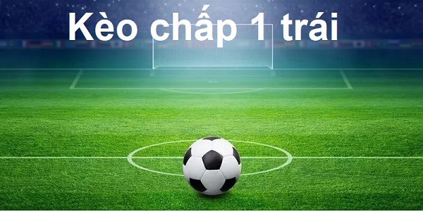 Cách tính thắng thua kèo chấp 1 trái là gì?