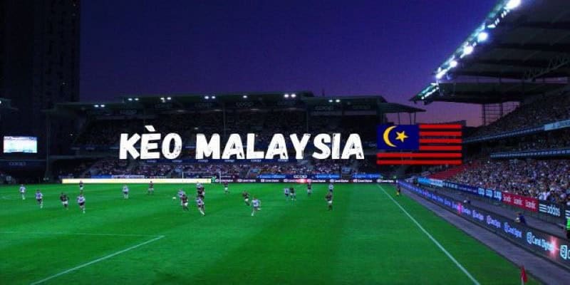 Kèo Malaysia là gì? Một số thông tin tổng quan về kèo Malaysia trong cá cược bóng đá