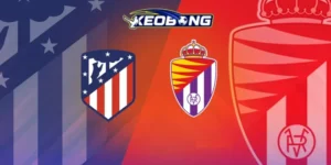 keobong soi keo atletico madrid vs valladolid