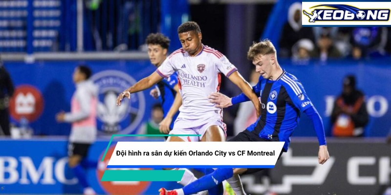 Đội hình ra sân dự kiến trong trận Orlando City vs CF Montreal
