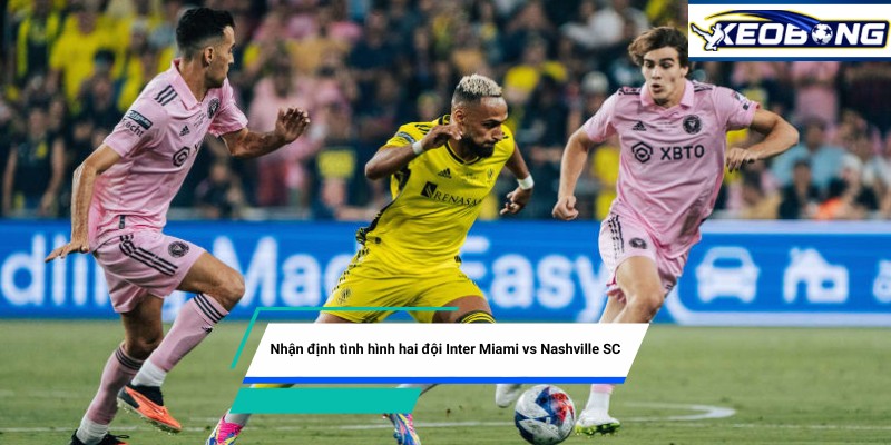 Nhận định tình hình hai đội Inter Miami vs Nashville SC