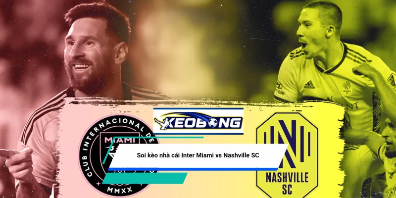 Soi kèo nhà cái trận Inter Miami vs Nashville SC