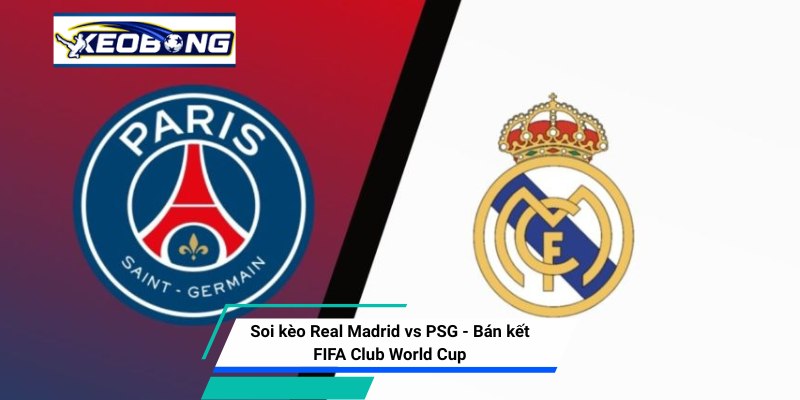 Soi kèo PSG vs Real Madrid, Bán kết FIFA Club World Cup 2025